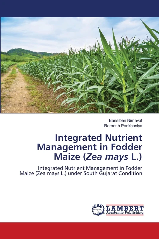 Integrated Nutrient Management in Fodder Maize (Zea mays L.): Integrated Nutrient Management in Fodder Maize (Zea mays L.) under South Gujarat Condition
