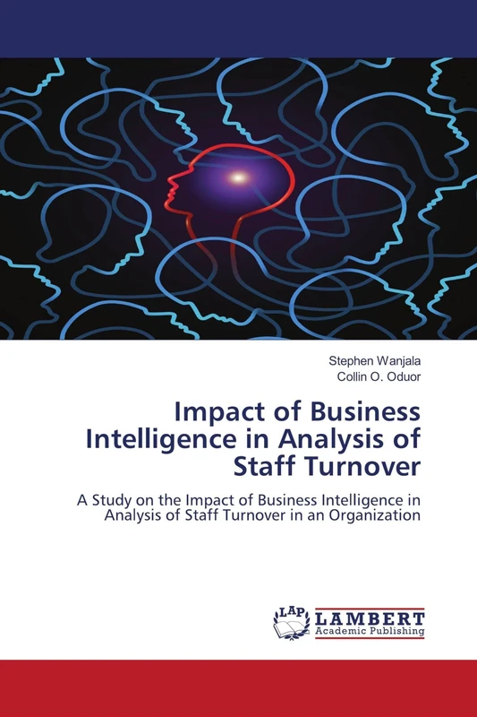 Impact of Business Intelligence in Analysis of Staff Turnover: A Study on the Impact of Business Intelligence in Analysis of Staff Turnover in an Organization