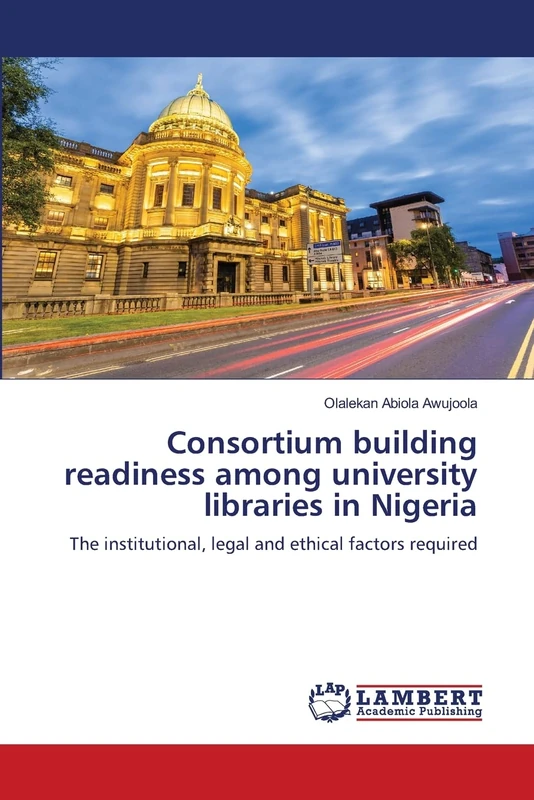 Consortium building readiness among university libraries in Nigeria: The institutional, legal and ethical factors required