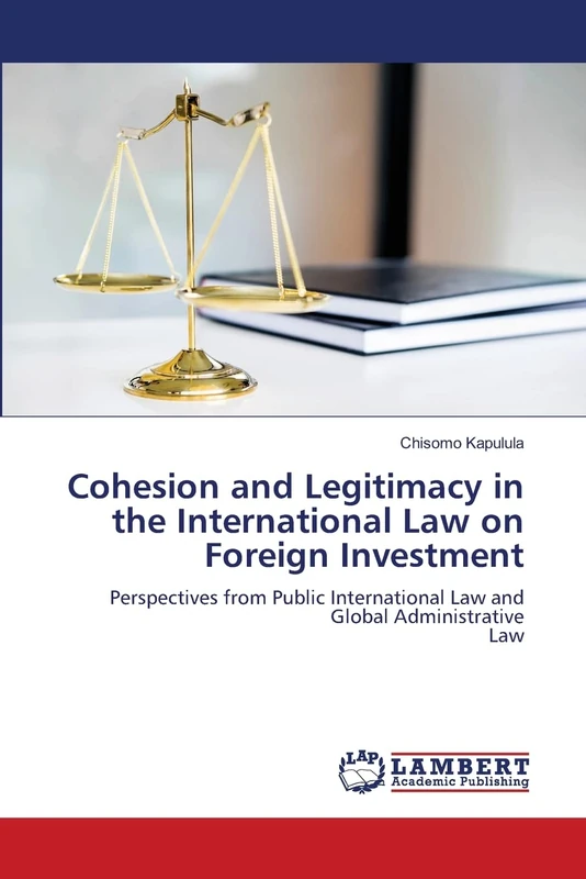 Cohesion and Legitimacy in the International Law on Foreign Investment: Perspectives from Public International Law and Global AdministrativeLaw