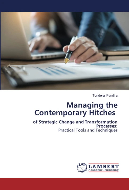 Managing the Contemporary Hitches: of Strategic Change and Transformation Processes:Practical Tools and Techniques