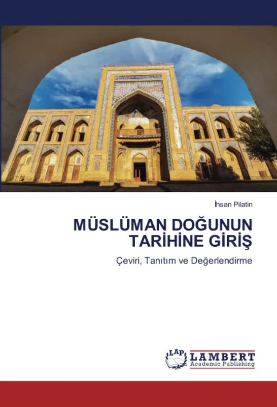 MÜSLÜMAN DOĞUNUN TARİHİNE GİRİŞ: Çeviri, Tanıtım ve Değerlendirme: Çeviri, Tan¿t¿m ve De¿erlendirme