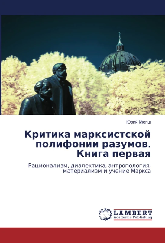 Критика марксистской полифонии разумов. Книга первая: Рационализм, диалектика, антропология, материализм и учение Маркса: Racionalizm, dialektika, antropologiq, materializm i uchenie Marxa