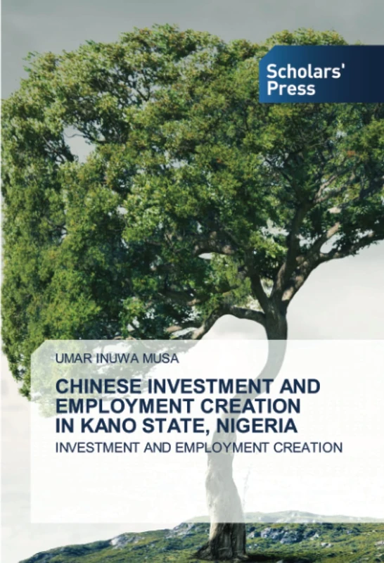 CHINESE INVESTMENT AND EMPLOYMENT CREATION IN KANO STATE, NIGERIA: INVESTMENT AND EMPLOYMENT CREATION