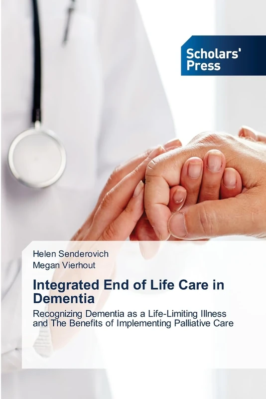 Integrated End of Life Care in Dementia: Recognizing Dementia as a Life-Limiting Illness and The Benefits of Implementing Palliative Care