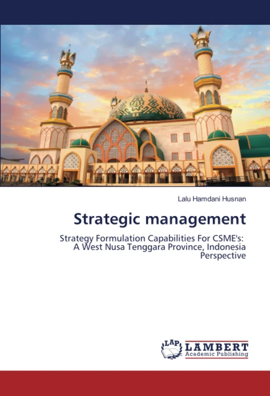 Strategic management: Strategy Formulation Capabilities For CSME's: A West Nusa Tenggara Province, Indonesia Perspective