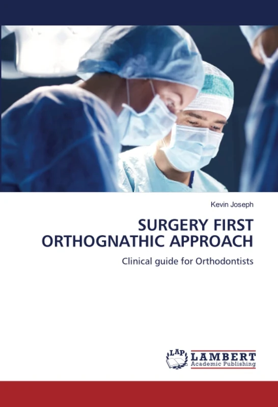 SURGERY FIRST ORTHOGNATHIC APPROACH: Clinical guide for Orthodontists
