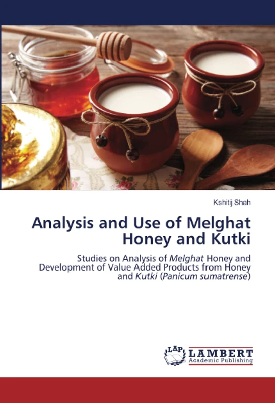 Analysis and Use of Melghat Honey and Kutki: Studies on Analysis of Melghat Honey and Development of Value Added Products from Honey and Kutki (Panicum sumatrense)