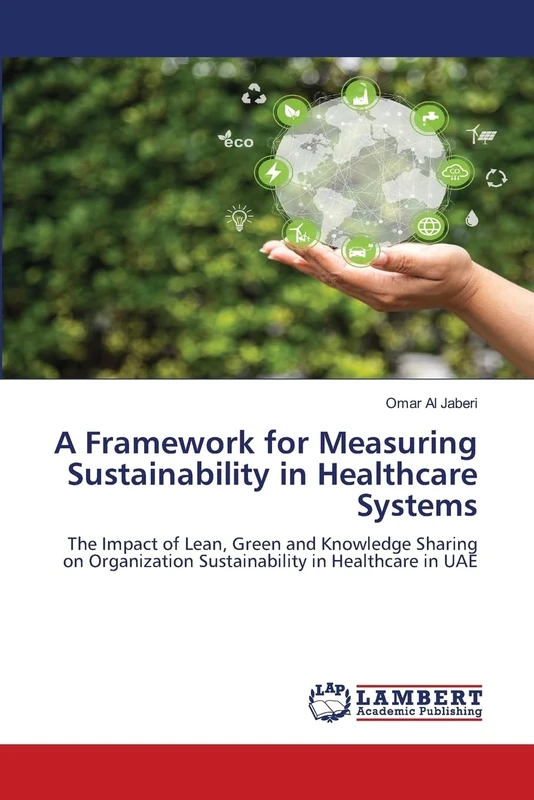 A Framework for Measuring Sustainability in Healthcare Systems: The Impact of Lean, Green and Knowledge Sharing on Organization Sustainability in Healthcare in UAE