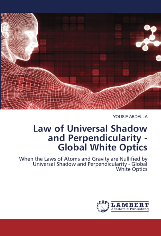 Law of Universal Shadow and Perpendicularity - Global White Optics: When the Laws of Atoms and Gravity are Nullified by Universal Shadow and Perpendicularity - Global White Optics - Image 1