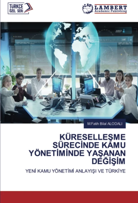 KÜRESELLEŞME SÜRECİNDE KAMU YÖNETİMİNDE YAŞANAN DEĞİŞİM: YENİ KAMU YÖNETİMİ ANLAYIŞI VE TÜRKİYE
