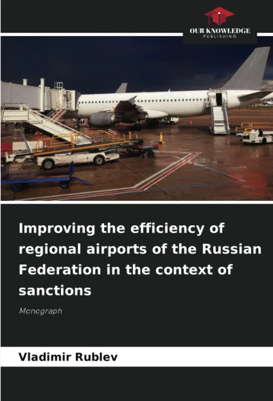 Improving the efficiency of regional airports of the Russian Federation in the context of sanctions: Monograph