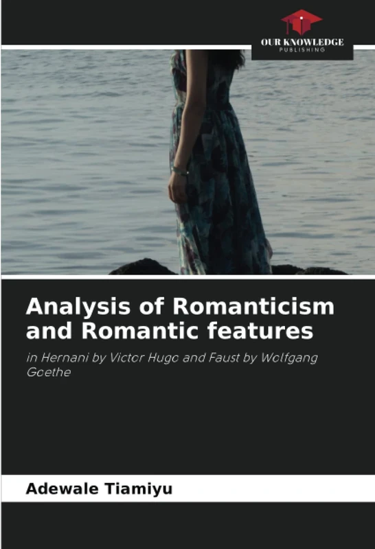 Analysis of Romanticism and Romantic features: in Hernani by Victor Hugo and Faust by Wolfgang Goethe