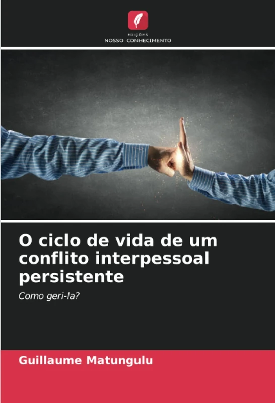 O ciclo de vida de um conflito interpessoal persistente: Como geri-la?