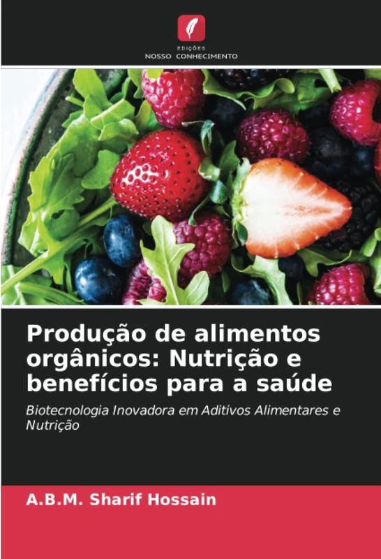 Produção de alimentos orgânicos: Nutrição e benefícios para a saúde: Biotecnologia Inovadora em Aditivos Alimentares e Nutrição