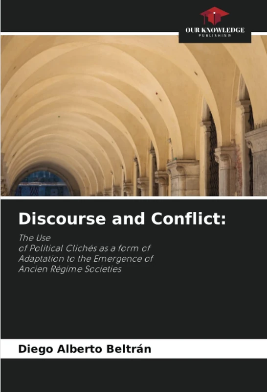 Discourse and Conflict:: The Useof Political Clichés as a form ofAdaptation to the Emergence ofAncien Régime Societies