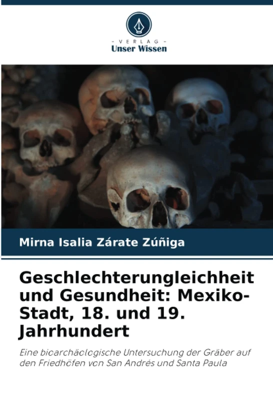 Geschlechterungleichheit und Gesundheit: Mexiko-Stadt, 18. und 19. Jahrhundert: Eine bioarchäologische Untersuchung der Gräber auf den Friedhöfen von San Andrés und Santa Paula - Image 1