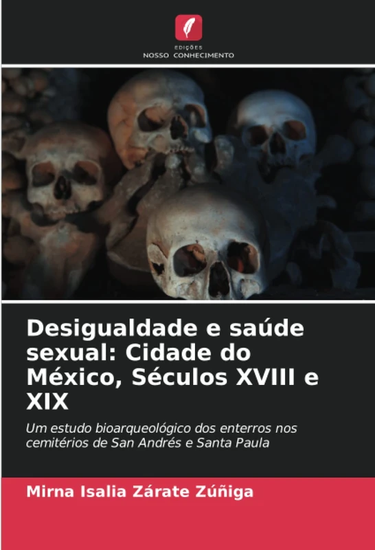 Desigualdade e saúde sexual: Cidade do México, Séculos XVIII e XIX: Um estudo bioarqueológico dos enterros nos cemitérios de San Andrés e Santa Paula