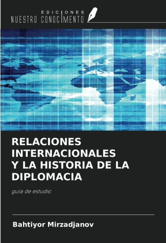 RELACIONES INTERNACIONALES Y LA HISTORIA DE LA DIPLOMACIA: guía de estudio
