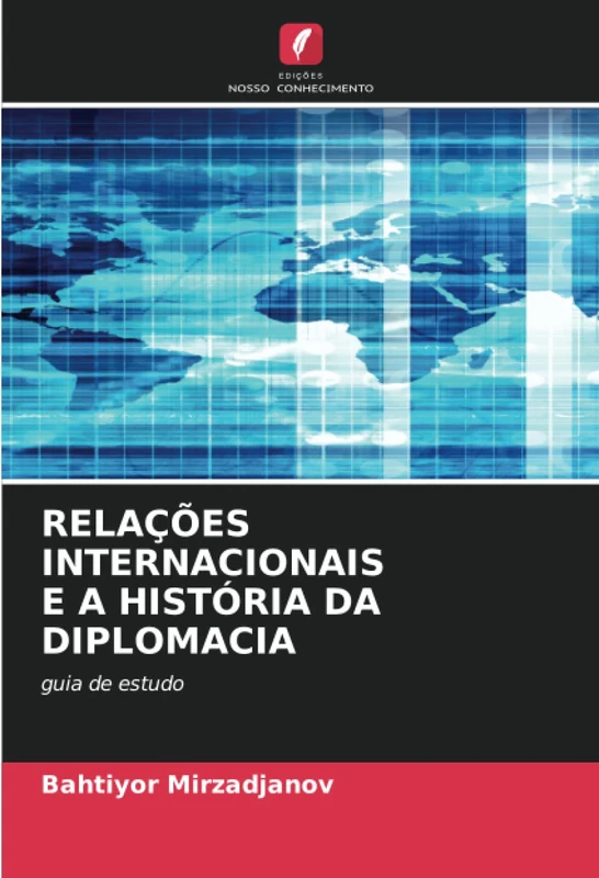RELAÇÕES INTERNACIONAIS E A HISTÓRIA DA DIPLOMACIA: guia de estudo