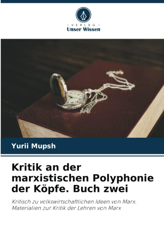 Kritik an der marxistischen Polyphonie der Köpfe. Buch zwei: Kritisch zu volkswirtschaftlichen Ideen von Marx. Materialien zur Kritik der Lehren von Marx