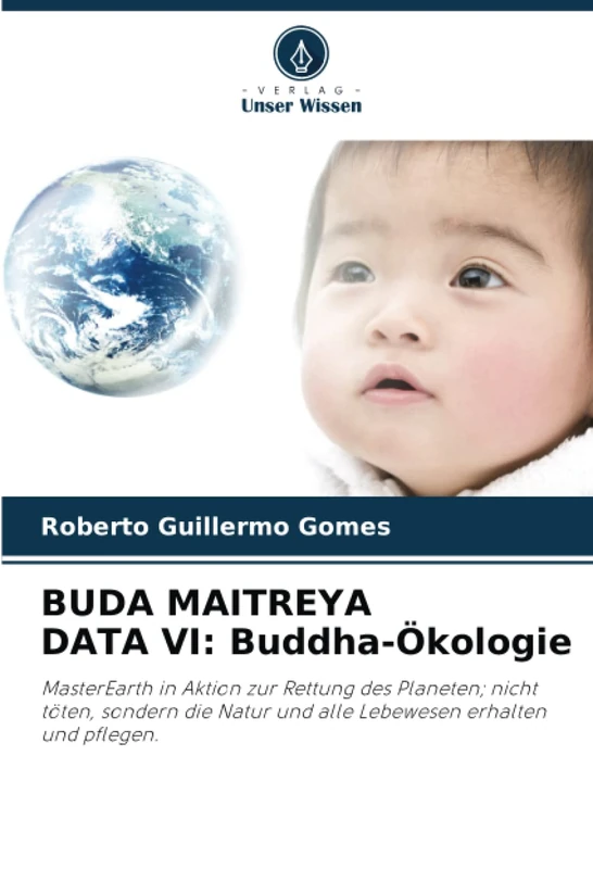 BUDA MAITREYA DATA VI: Buddha-Ökologie: MasterEarth in Aktion zur Rettung des Planeten; nicht töten, sondern die Natur und alle Lebewesen erhalten und pflegen.