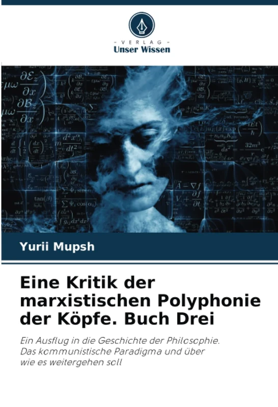 Eine Kritik der marxistischen Polyphonie der Köpfe. Buch Drei: Ein Ausflug in die Geschichte der Philosophie.Das kommunistische Paradigma und überwie es weitergehen soll - Image 1
