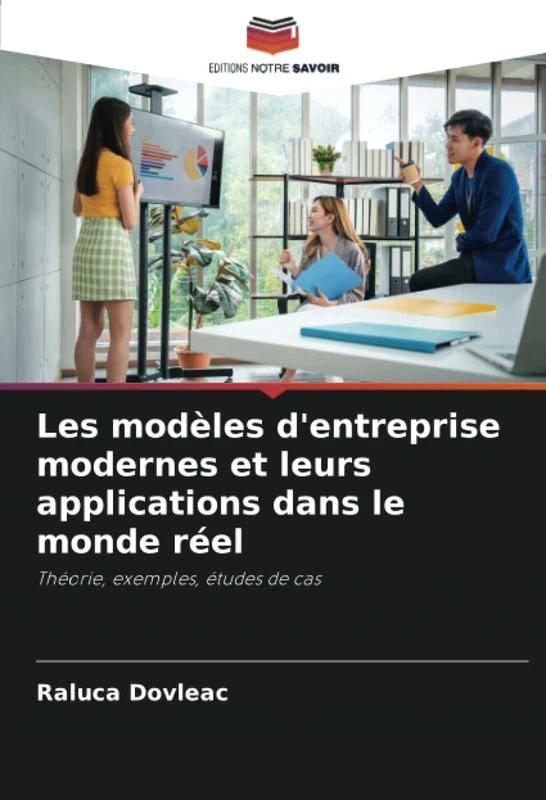 Les modèles d'entreprise modernes et leurs applications dans le monde réel: Théorie, exemples, études de cas