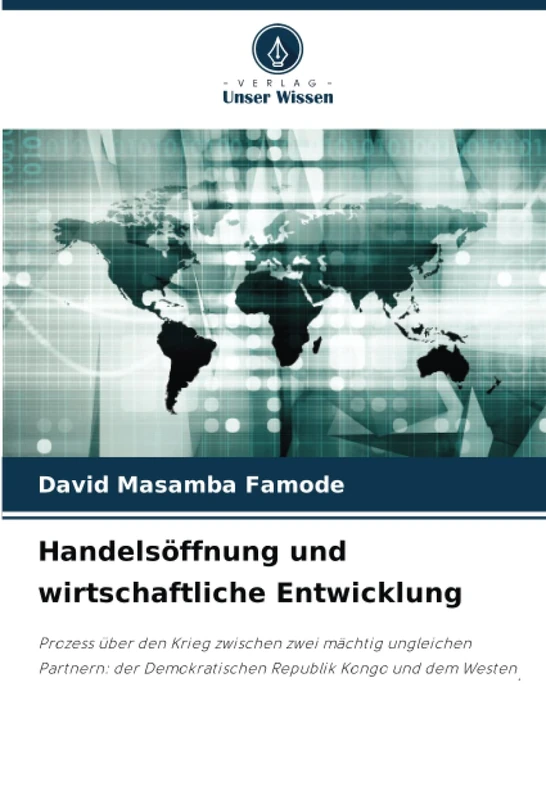 Handelsöffnung und wirtschaftliche Entwicklung: Prozess über den Krieg zwischen zwei mächtig ungleichen Partnern: der Demokratischen Republik Kongo und dem Westen.