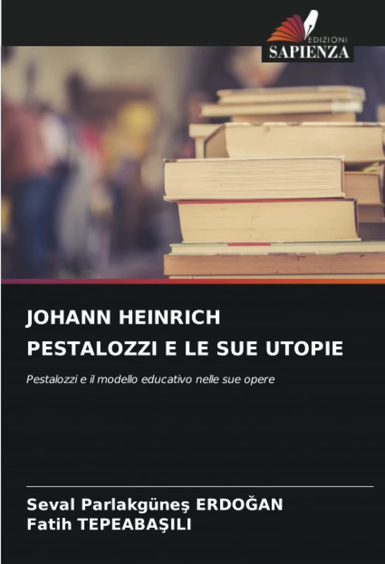 JOHANN HEINRICH PESTALOZZI E LE SUE UTOPIE: Pestalozzi e il modello educativo nelle sue opere