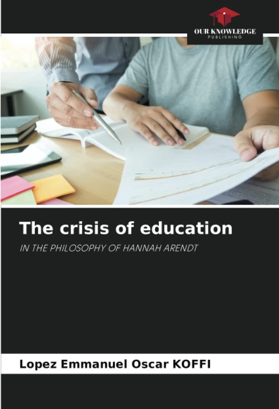 The crisis of education: IN THE PHILOSOPHY OF HANNAH ARENDT