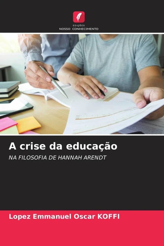 A crise da educação: NA FILOSOFIA DE HANNAH ARENDT
