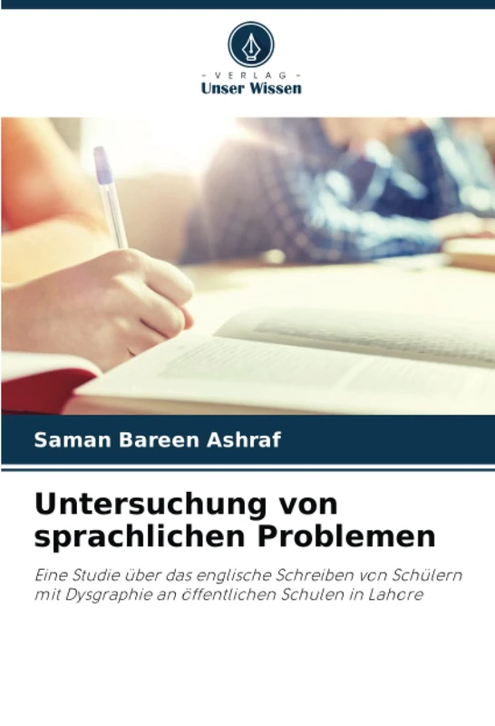 Untersuchung von sprachlichen Problemen: Eine Studie über das englische Schreiben von Schülern mit Dysgraphie an öffentlichen Schulen in Lahore