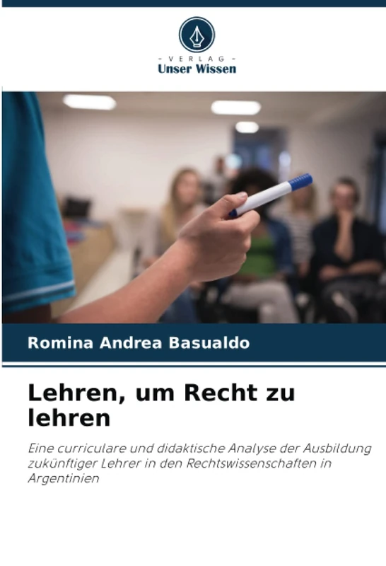 Lehren, um Recht zu lehren: Eine curriculare und didaktische Analyse der Ausbildung zukünftiger Lehrer in den Rechtswissenschaften in Argentinien