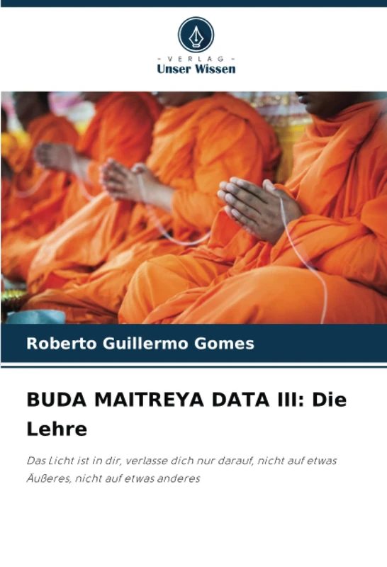 BUDA MAITREYA DATA III: Die Lehre: Das Licht ist in dir, verlasse dich nur darauf, nicht auf etwas Äußeres, nicht auf etwas anderes - Image 1