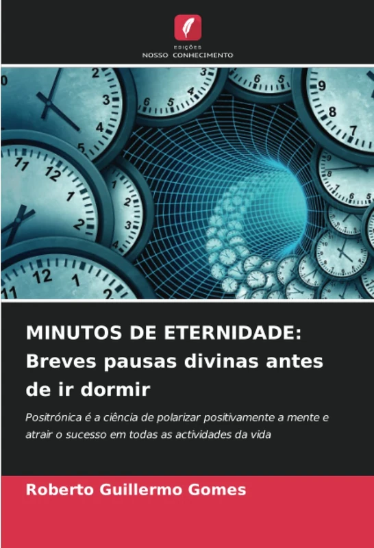 MINUTOS DE ETERNIDADE: Breves pausas divinas antes de ir dormir: Positrónica é a ciência de polarizar positivamente a mente e atrair o sucesso em todas as actividades da vida - Image 1
