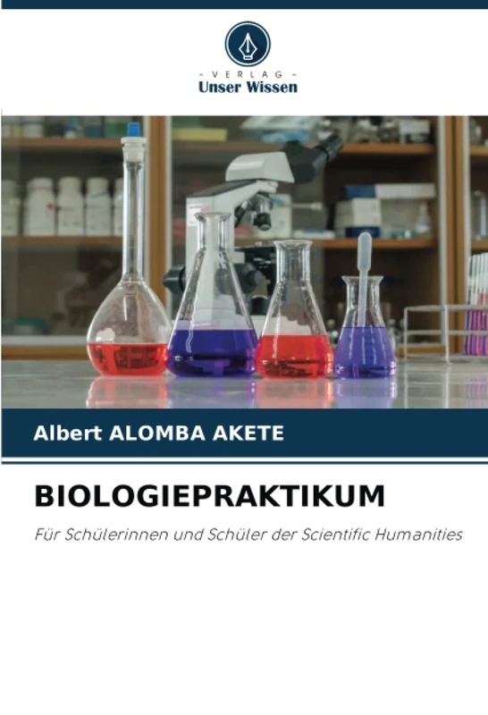 BIOLOGIEPRAKTIKUM: Für Schülerinnen und Schüler der Scientific Humanities