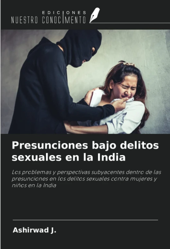 Presunciones bajo delitos sexuales en la India: Los problemas y perspectivas subyacentes dentro de las presunciones en los delitos sexuales contra mujeres y niños en la India