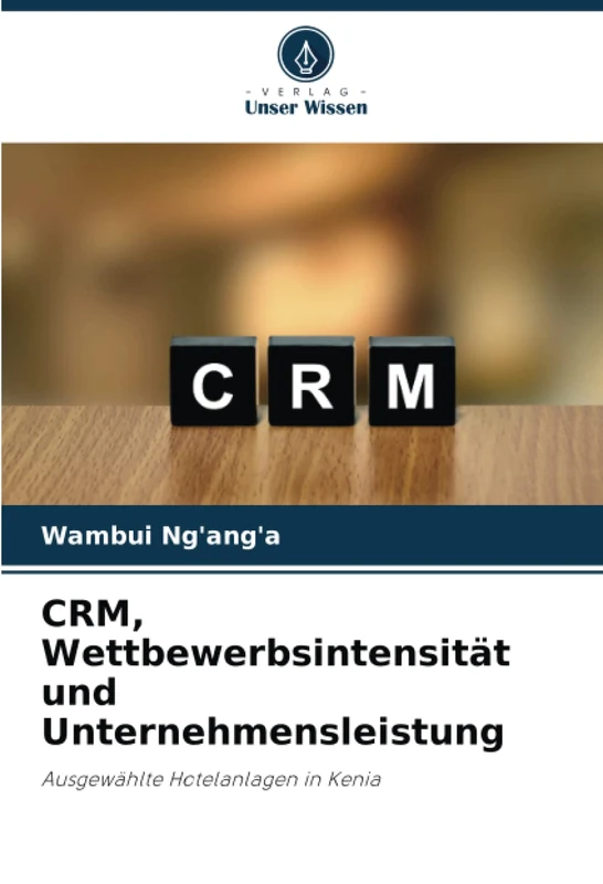 CRM, Wettbewerbsintensität und Unternehmensleistung: Ausgewählte Hotelanlagen in Kenia