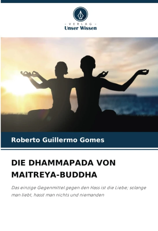 DIE DHAMMAPADA VON MAITREYA-BUDDHA: Das einzige Gegenmittel gegen den Hass ist die Liebe; solange man liebt, hasst man nichts und niemanden - Image 1