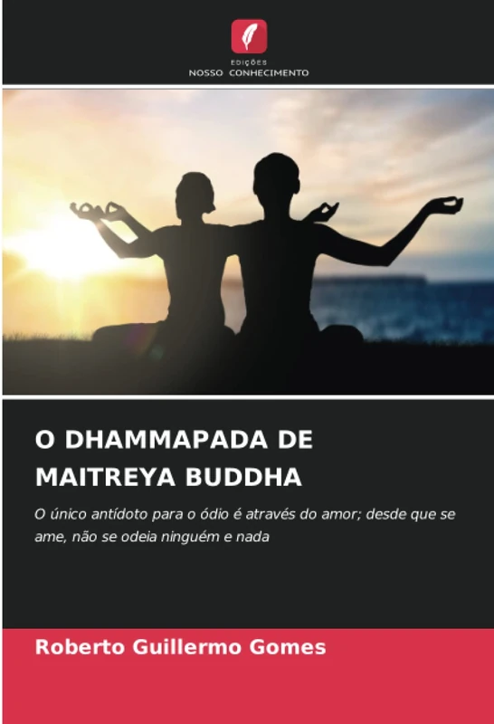 O DHAMMAPADA DE MAITREYA BUDDHA: O único antídoto para o ódio é através do amor; desde que se ame, não se odeia ninguém e nada