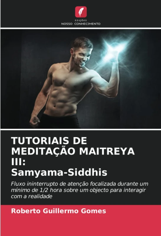 TUTORIAIS DE MEDITAÇÃO MAITREYA III: Samyama-Siddhis: Fluxo ininterrupto de atenção focalizada durante um mínimo de 1/2 hora sobre um objecto para interagir com a realidade
