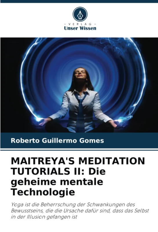 MAITREYA'S MEDITATION TUTORIALS II: Die geheime mentale Technologie