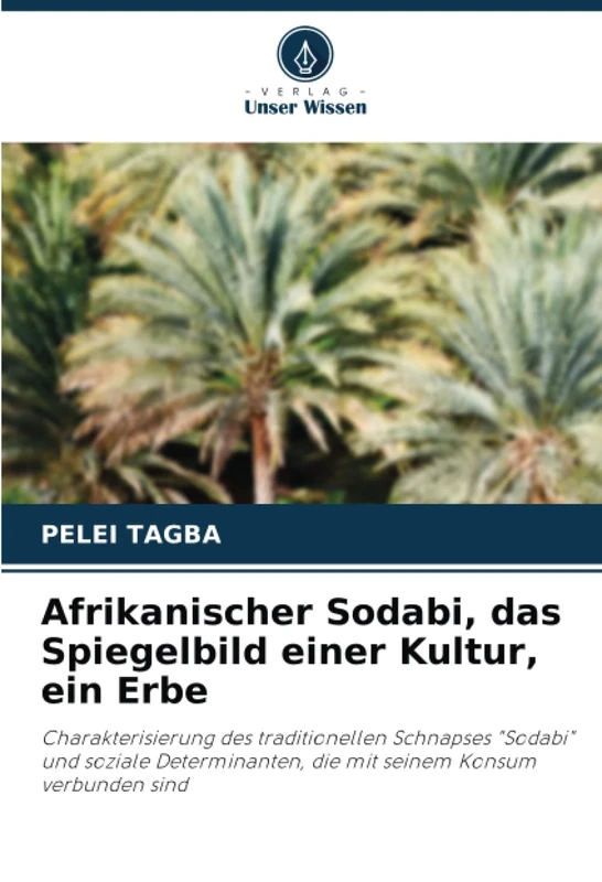 Afrikanischer Sodabi, das Spiegelbild einer Kultur, ein Erbe: Charakterisierung des traditionellen Schnapses "Sodabi" und soziale Determinanten, die mit seinem Konsum verbunden sind