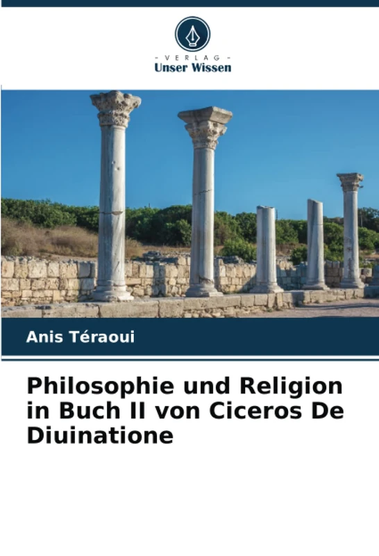 Philosophie und Religion in Buch II von Ciceros De Diuinatione