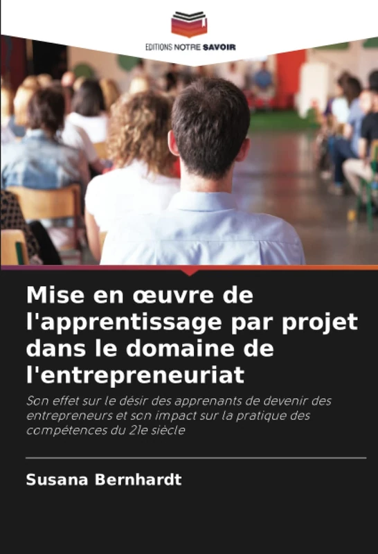 Mise en œuvre de l'apprentissage par projet dans le domaine de l'entrepreneuriat: Son effet sur le désir des apprenants de devenir des entrepreneurs ... sur la pratique des compétences du 21e siècle
