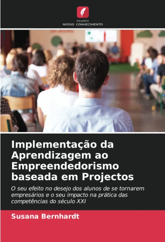 Implementação da Aprendizagem ao Empreendedorismo baseada em Projectos: O seu efeito no desejo dos alunos de se tornarem empresários e o seu impacto na prática das competências do século XXI