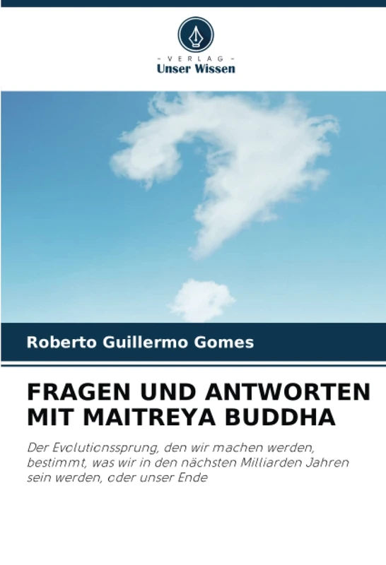 FRAGEN UND ANTWORTEN MIT MAITREYA BUDDHA: Der Evolutionssprung, den wir machen werden, bestimmt, was wir in den nächsten Milliarden Jahren sein werden, oder unser Ende