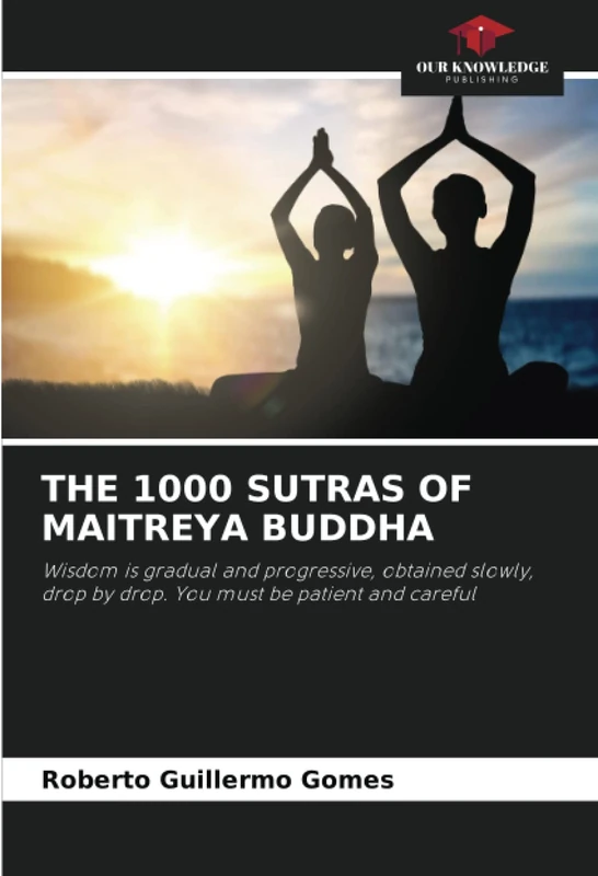 THE 1000 SUTRAS OF MAITREYA BUDDHA: Wisdom is gradual and progressive, obtained slowly, drop by drop. You must be patient and careful - Image 1