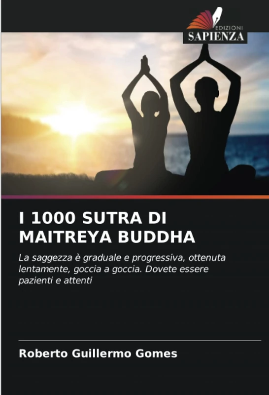 I 1000 SUTRA DI MAITREYA BUDDHA: La saggezza è graduale e progressiva, ottenuta lentamente, goccia a goccia. Dovete essere pazienti e attenti
